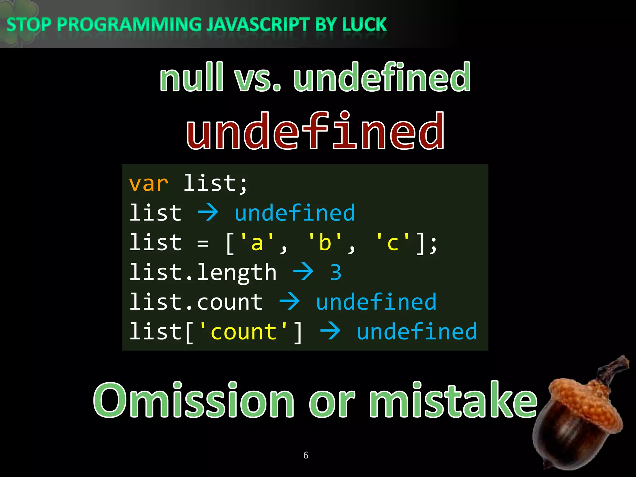 null vs. undefinedundefinedvar list;list  undefinedlist = [&apos;a&apos;, &apos;b&apos;, &apos;c&apos;];list.length 3list.count undefinedlist[&apos;count&apos;]  undefinedOmission or mistake