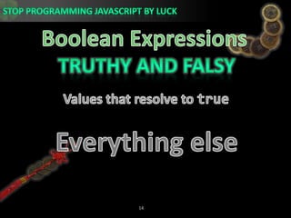Boolean ExpressionsTruthy and FalsyValues that resolve to trueEverything else