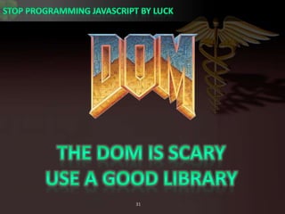The DOM IS scaryUse a good library
