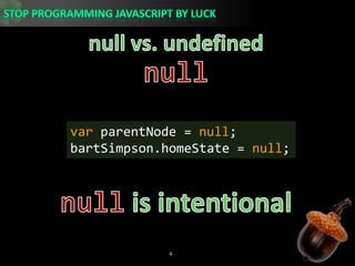 null vs. undefinednullvarparentNode = null;bartSimpson.homeState = null;null is intentional