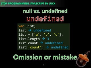 null vs. undefinedundefinedvar list;list  undefinedlist = [&apos;a&apos;, &apos;b&apos;, &apos;c&apos;];list.length 3list.count undefinedlist[&apos;count&apos;]  undefinedOmission or mistake