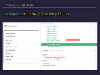 THE BASICS - COMPONENT
<component :is="propExample" />
 