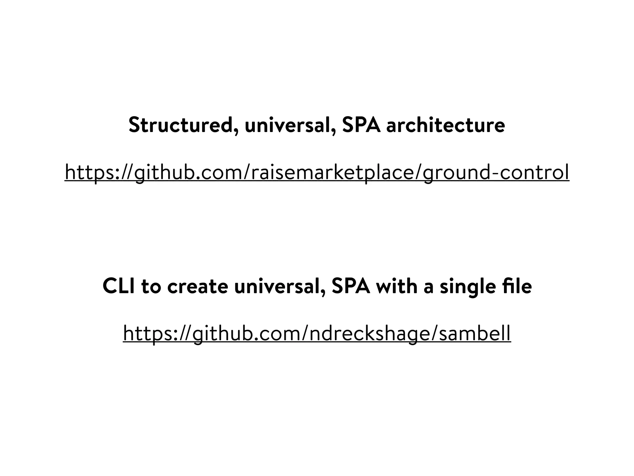 https://github.com/raisemarketplace/ground-control
https://github.com/ndreckshage/sambell
Structured, universal, SPA architecture
CLI to create universal, SPA with a single ﬁle
 