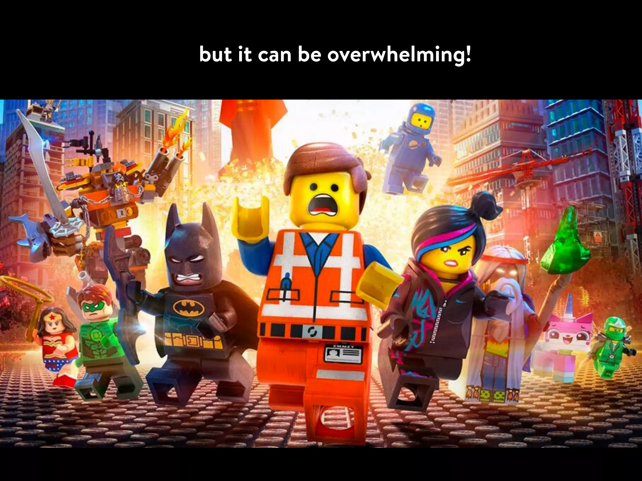 but it can be overwhelming!
 