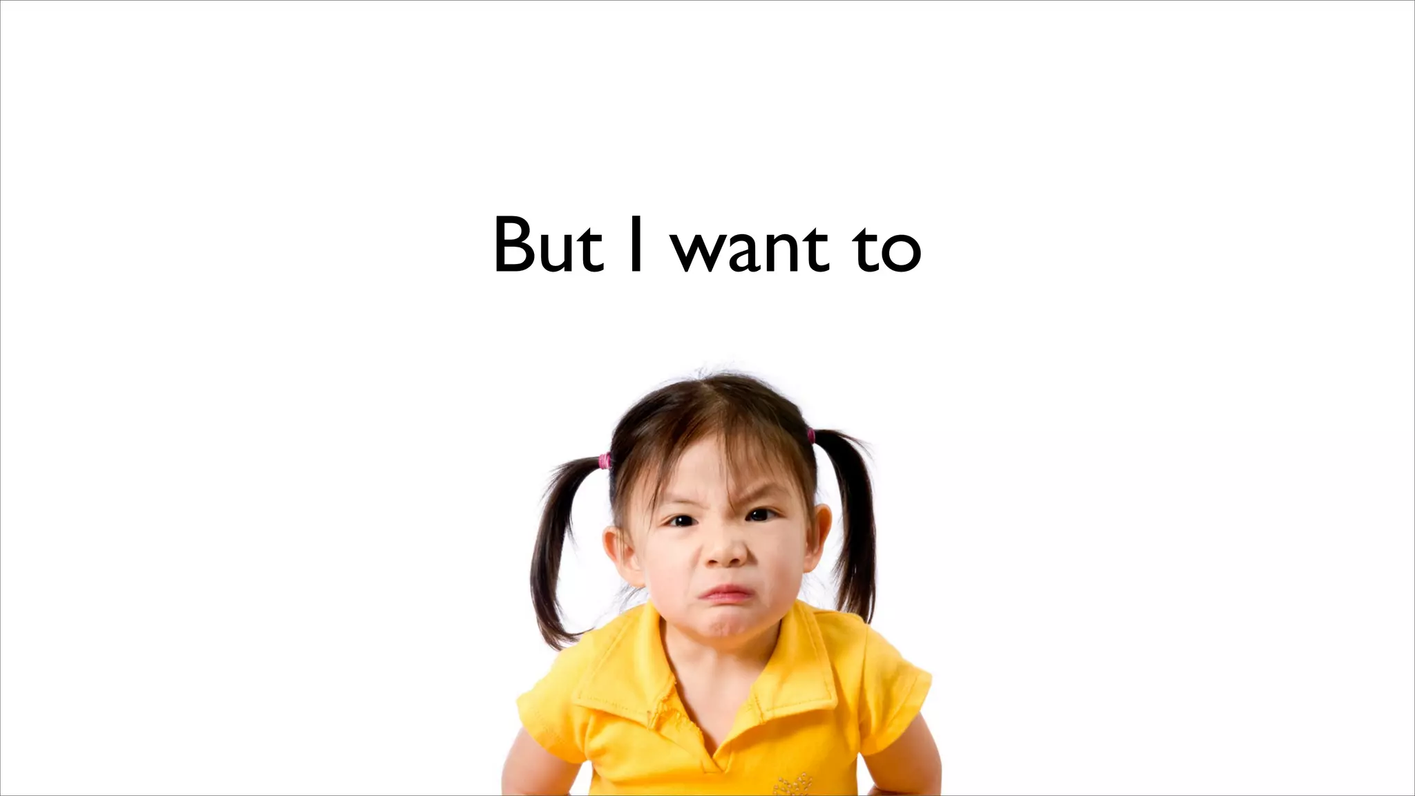 But I want to
 