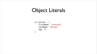 Object Literals
 var person = {
     firstName: "Leonardo",
     lastName: "Borges",
     age: 29
 };
 
