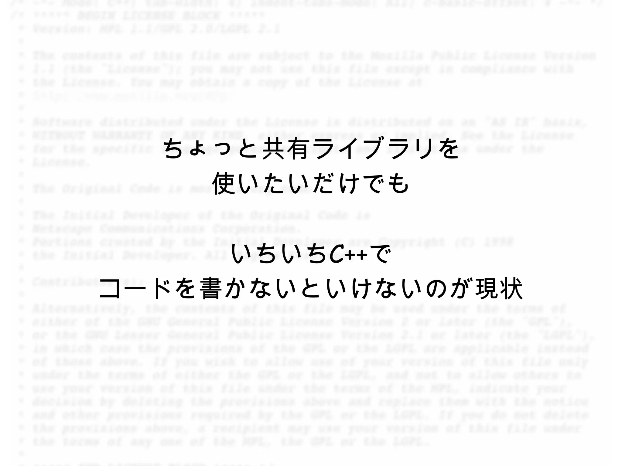 ちょっと共有ライブラリを
    使いたいだけでも

     いちいちC++で
コードを書かないといけないのが現状
 