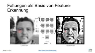 Faltungen als Basis von Feature-
Erkennung
https://setosa.io/ev/image-kernels/
 