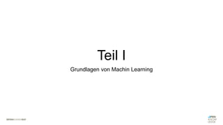 Teil I
Grundlagen von Machin Learning
 
