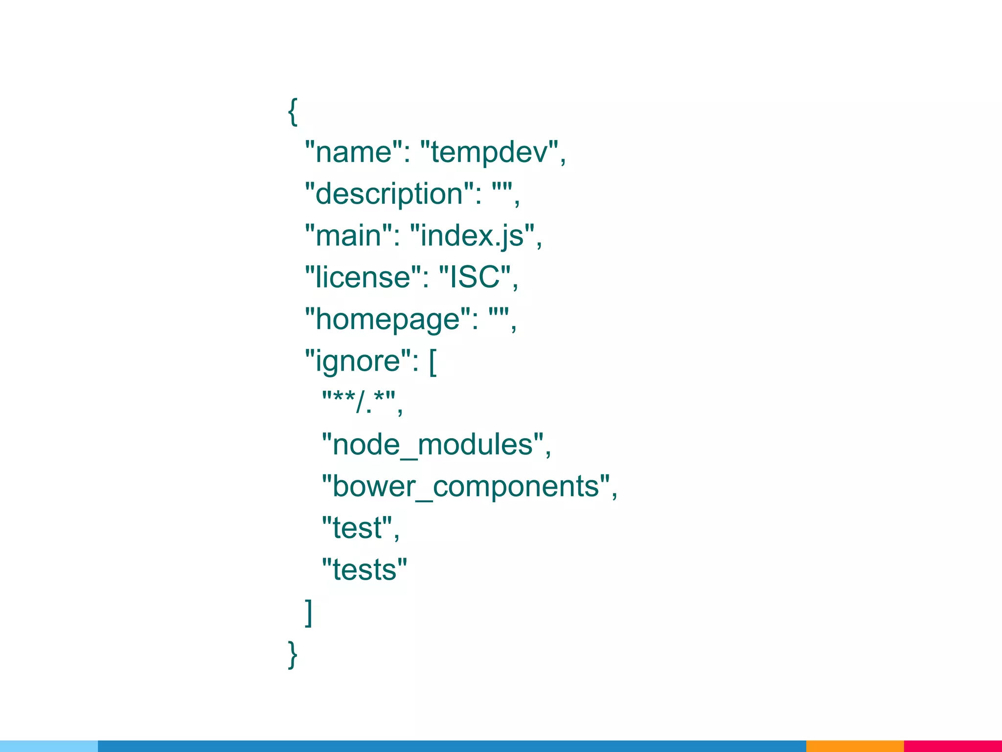{
"name": "tempdev",
"description": "",
"main": "index.js",
"license": "ISC",
"homepage": "",
"ignore": [
"**/.*",
"node_modules",
"bower_components",
"test",
"tests"
]
}
 