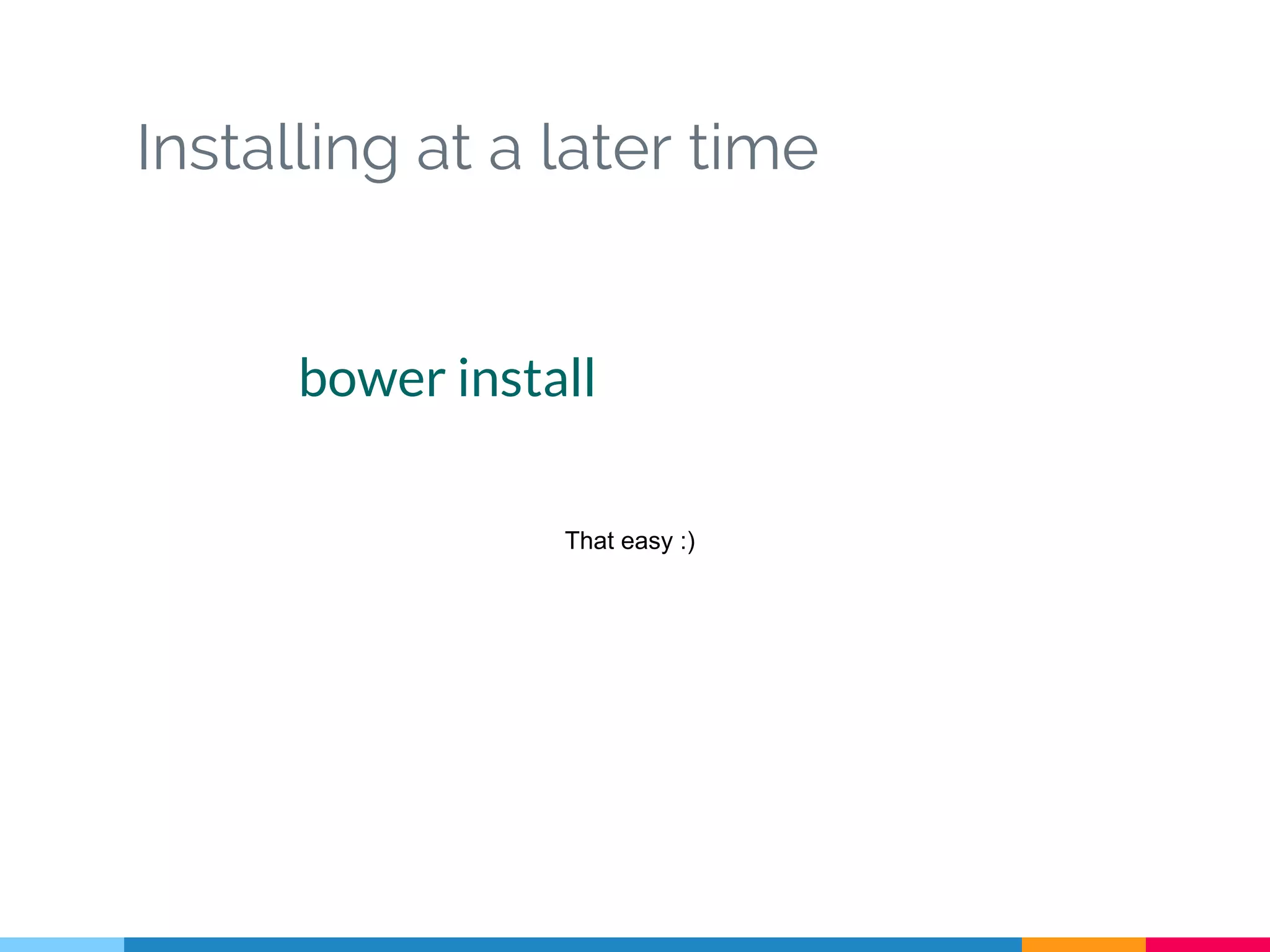 Installing at a later time
bower install
That easy :)
 