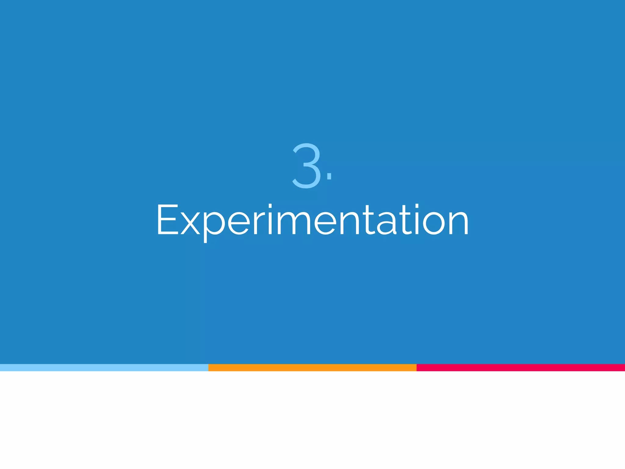 3.
Experimentation
 