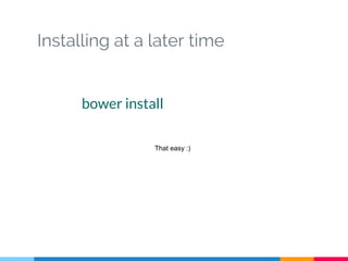 Installing at a later time
bower install
That easy :)
 