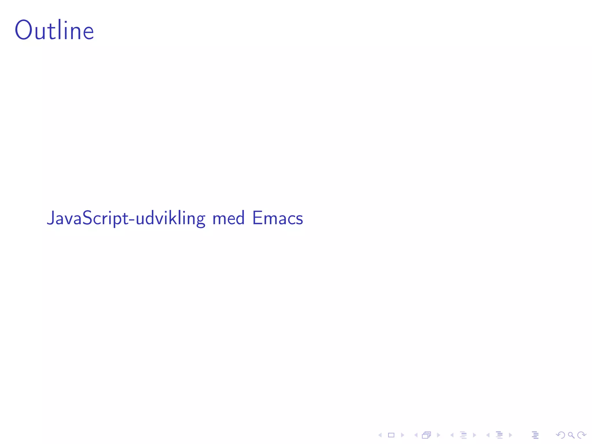 Outline




  JavaScript-udvikling med Emacs
 