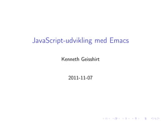 JavaScript-udvikling med Emacs

         Kenneth Geisshirt


            2011-11-07
 