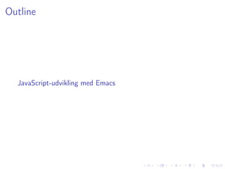 Outline




  JavaScript-udvikling med Emacs
 