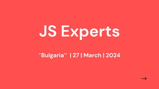 ‘’Bulgaria’’ | 27 | March | 2024
JS Experts
 