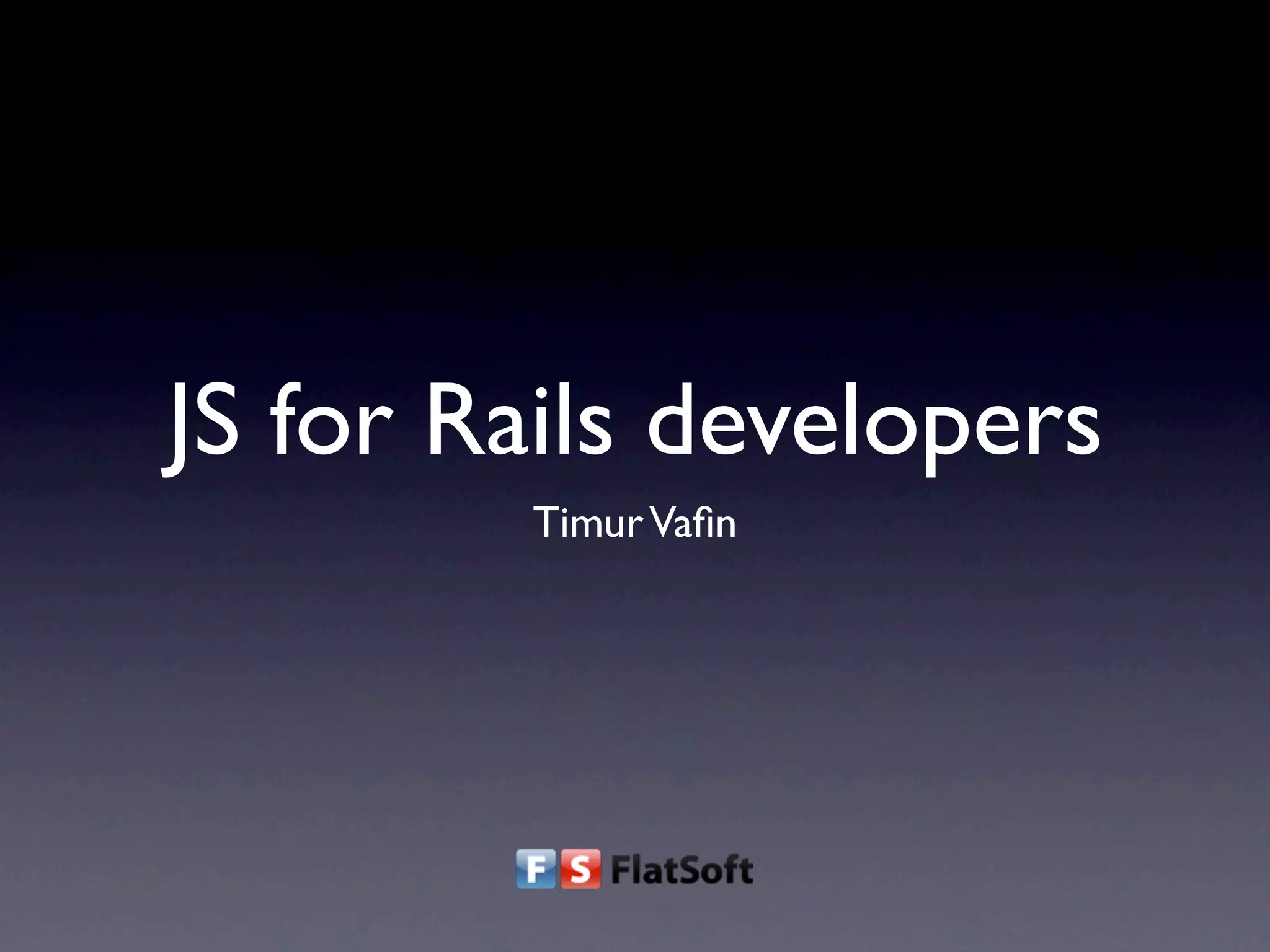 JS for Rails developers Timur Vaﬁn 