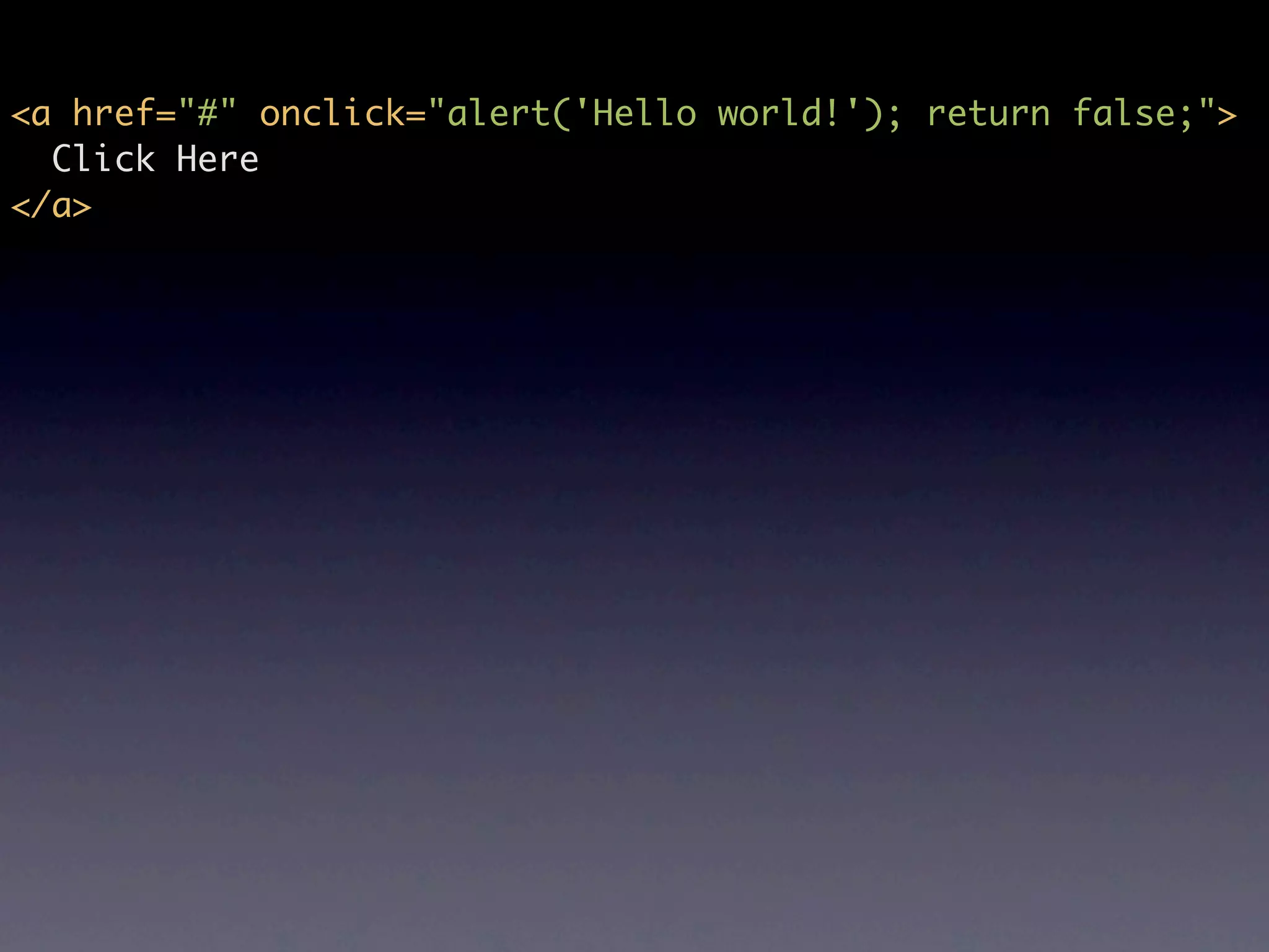 <a href="#" onclick="alert('Hello world!'); return false;"> Click Here </a> 
