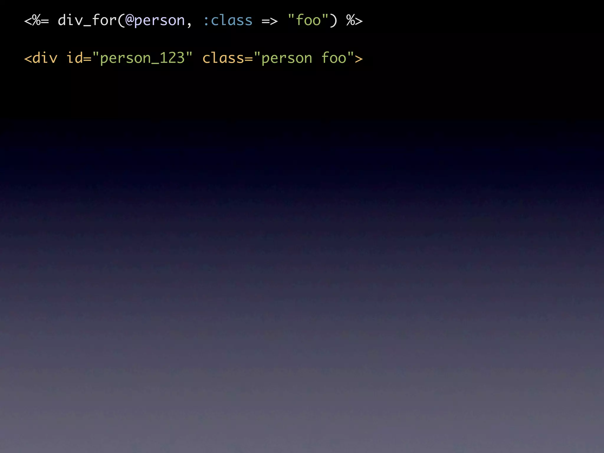 <%= div_for(@person, :class => "foo") %> <div id="person_123" class="person foo"> 