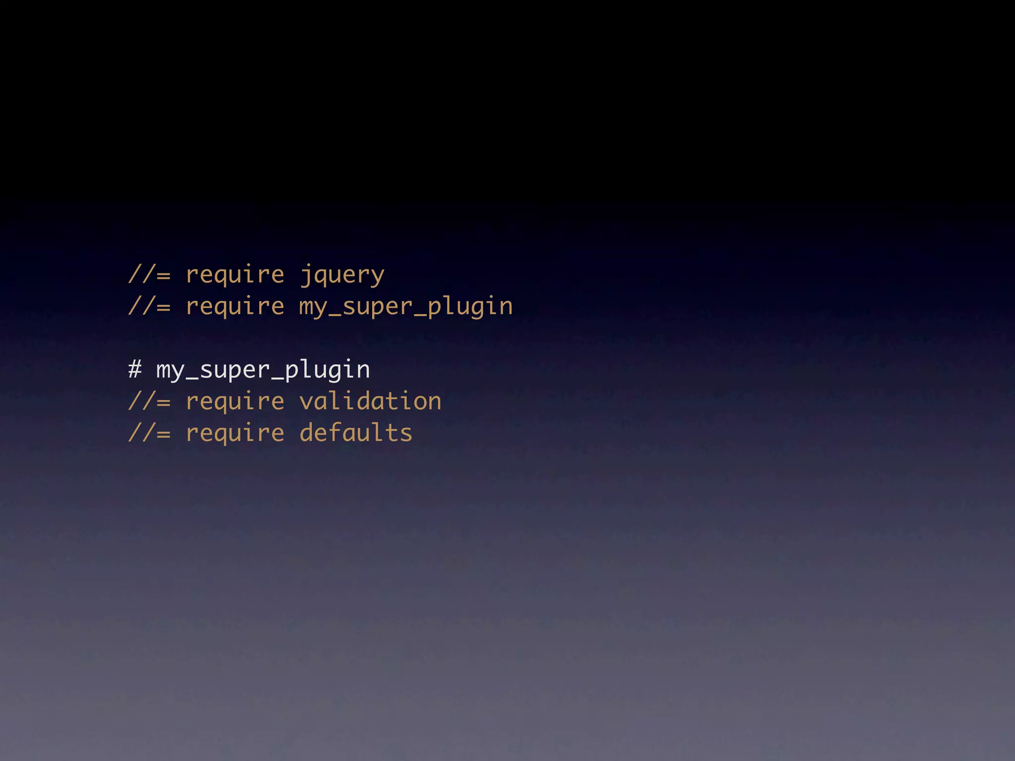//= require jquery //= require my_super_plugin # my_super_plugin //= require validation //= require defaults 