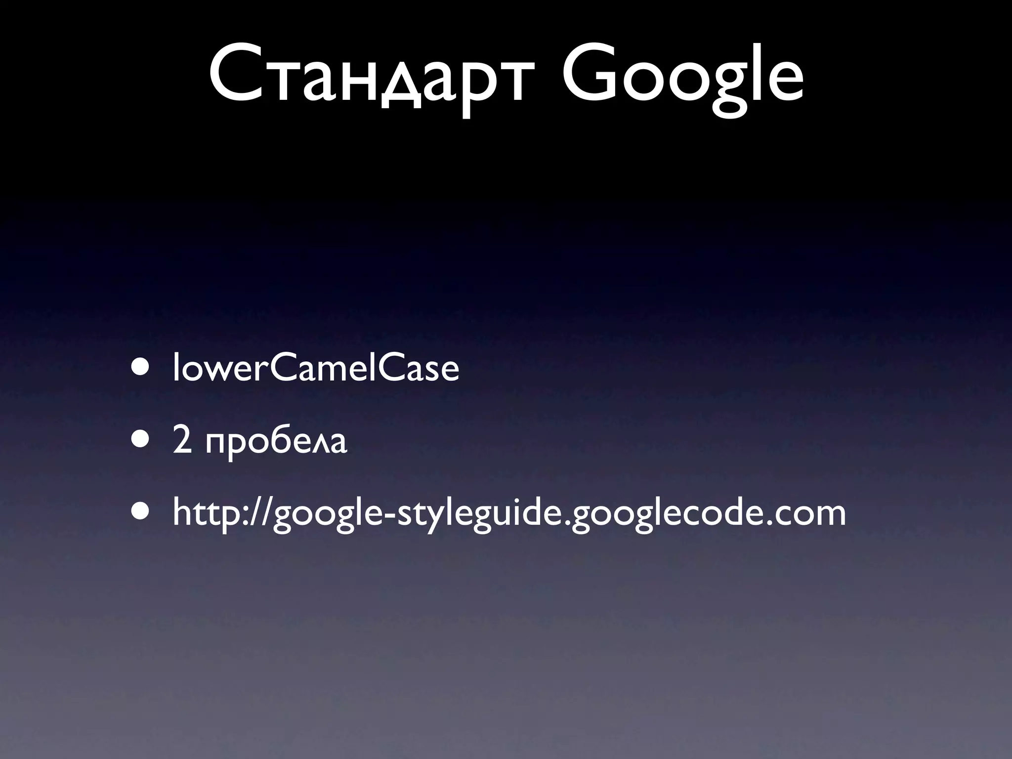 Стандарт Google • lowerCamelCase • 2 пробела • http://google-styleguide.googlecode.com 