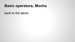 Basic operators, Mocha
back to the demo

 