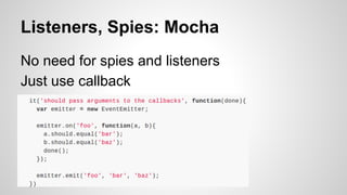 Listeners, Spies: Mocha
No need for spies and listeners
Just use callback

 