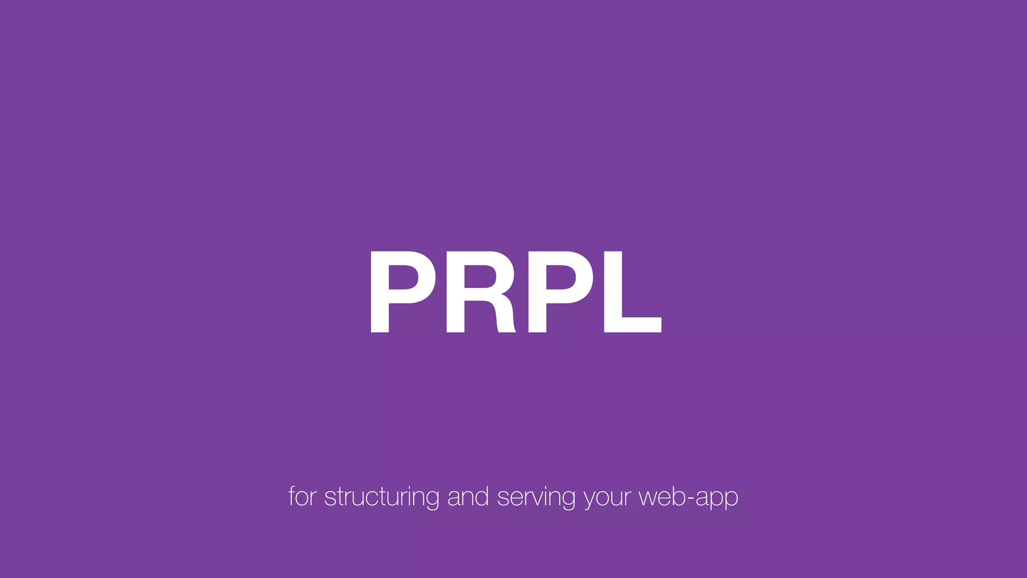 PRPL
for structuring and serving your web-app
 