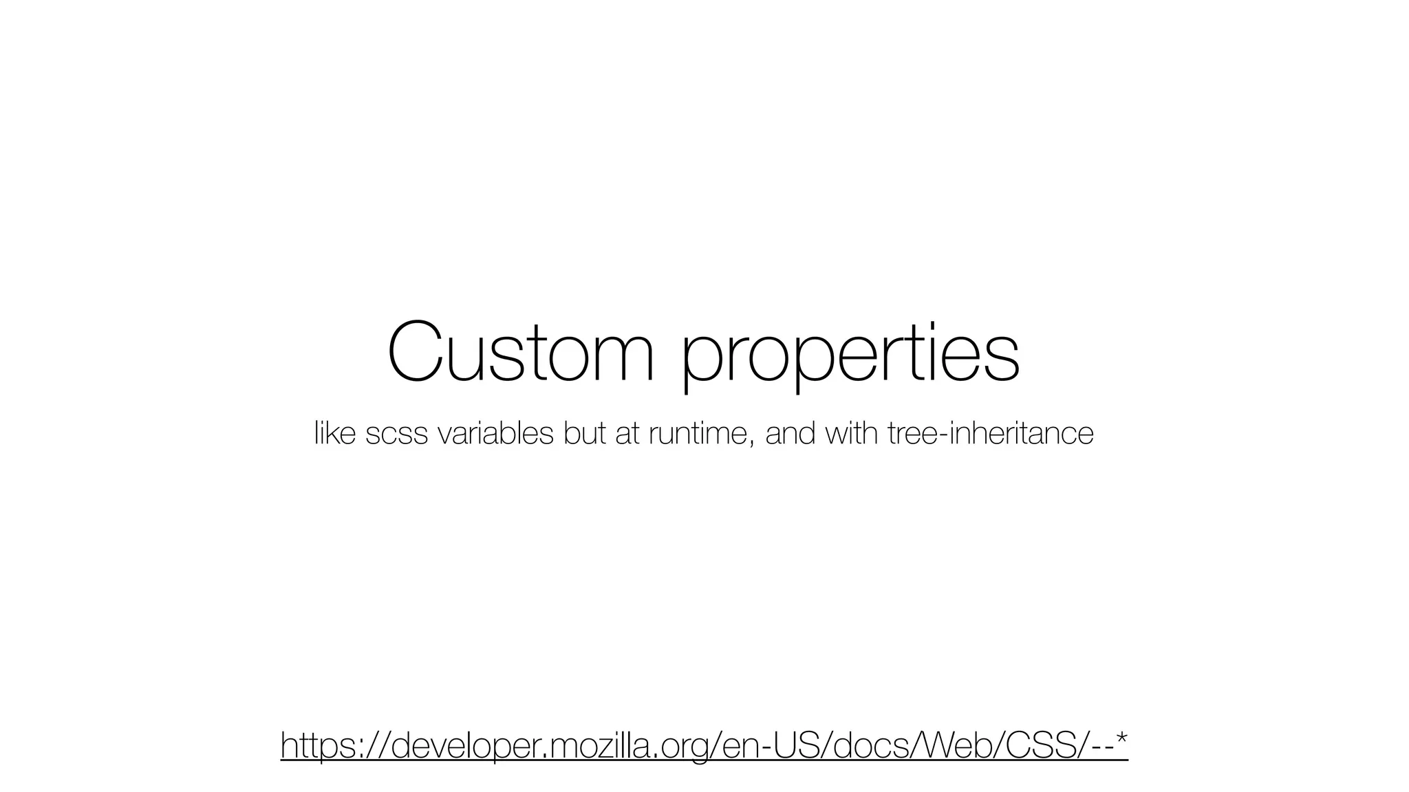 Custom properties
like scss variables but at runtime, and with tree-inheritance
https://developer.mozilla.org/en-US/docs/Web/CSS/--*
 
