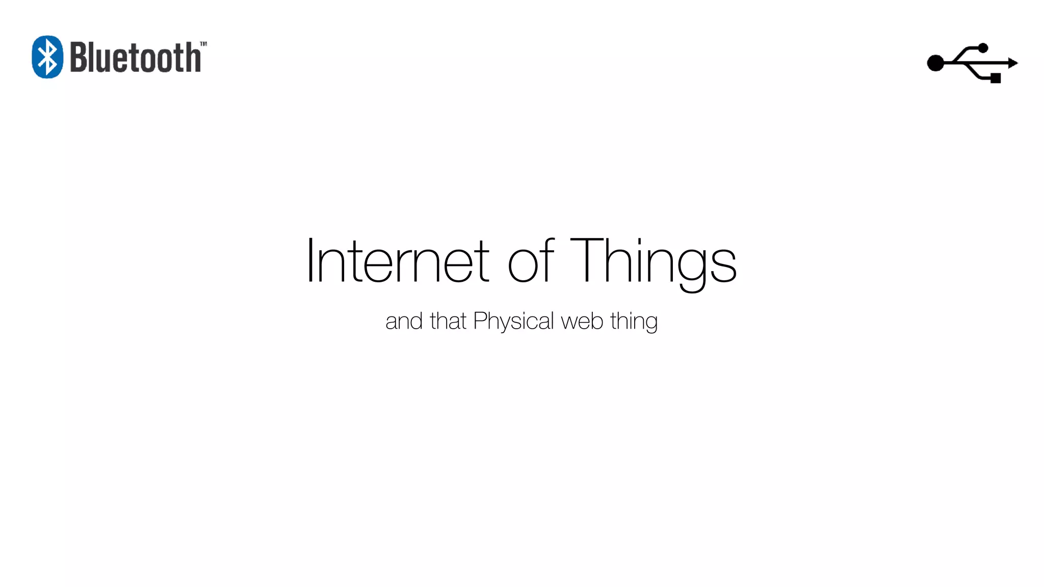 Internet of Things
and that Physical web thing
 