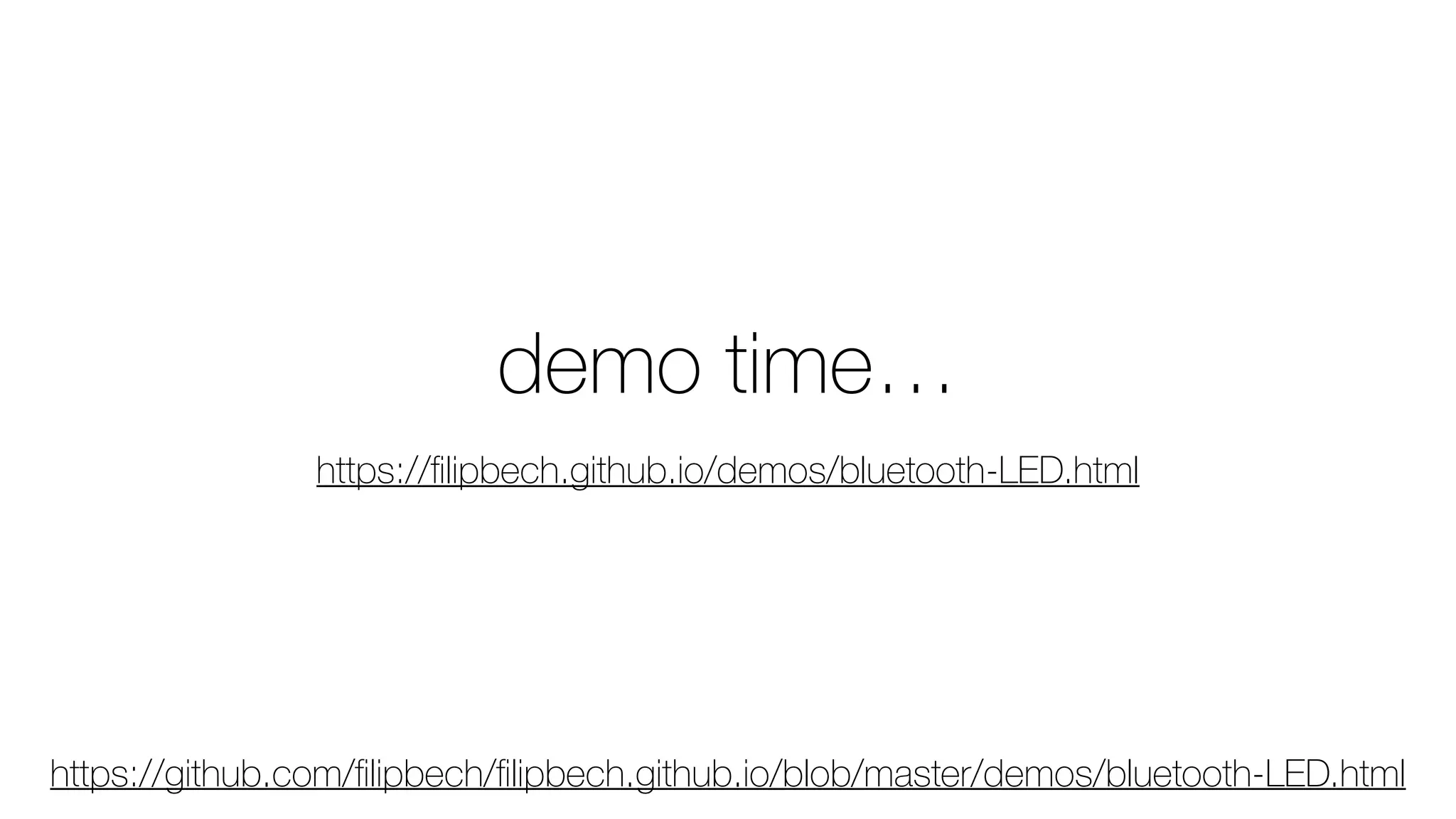 demo time…
https://github.com/ﬁlipbech/ﬁlipbech.github.io/blob/master/demos/bluetooth-LED.html
https://ﬁlipbech.github.io/demos/bluetooth-LED.html
 