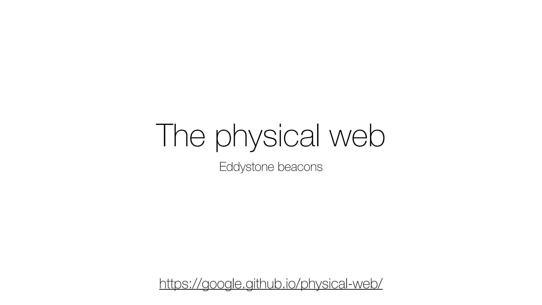 The physical web
Eddystone beacons
https://google.github.io/physical-web/
 