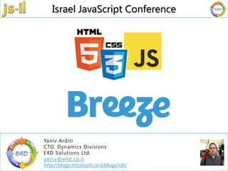 Israel JavaScript Conference | 03 – 6325707 | info@e4d.co.il | www.js-il.com |
yaniv@e4d.co.il
http://blogs.microsoft.co.il/blogs/rdt/
Israel JavaScript Conference
 
