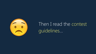 Then I read the contest
guidelines…
😟
 