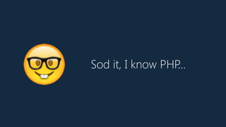 Sod it, I know PHP…
🤓
 