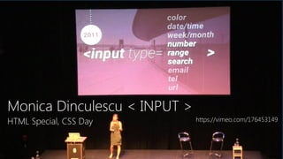 https://vimeo.com/176453149
Monica Dinculescu < INPUT >
HTML Special, CSS Day
 
