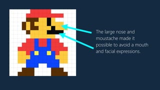 The large nose and
moustache made it
possible to avoid a mouth
and facial expressions.
 