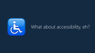 What about accessibility, eh?
♿
 