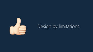 Design by limitations.
!
 