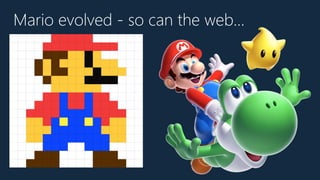 Mario evolved - so can the web…
 