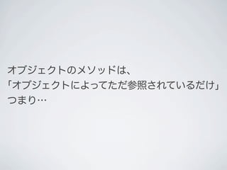 オブジェクトのメソッドは、
｢オブジェクトによってただ参照されているだけ｣
つまり&hellip;
 