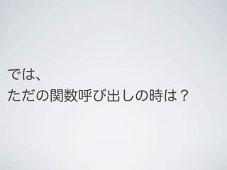 では、
ただの関数呼び出しの時は？
 