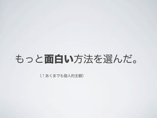 もっと面白い方法を選んだ。
（&uarr;あくまでも個人的主観）
 