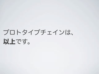 プロトタイプチェインは、
以上です。
 