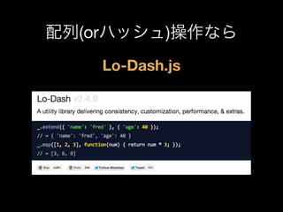 配列(orハッシュ)操作なら
Lo-Dash.js

 