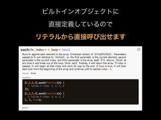 ビルトインオブジェクトに
直接定義しているので
リテラルから直接呼び出せます

 