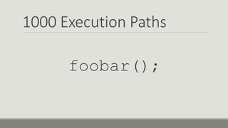 1000 Execution Paths
foobar();
 