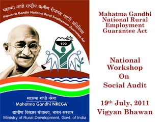 Mahatma Gandhi National Rural Employment Guarantee Act National Workshop On  Social Audit 19 th  July, 2011 Vigyan Bhawan 