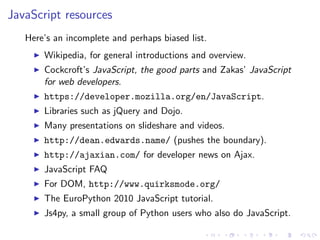 JavaScript resources
   Here’s an incomplete and perhaps biased list.
       Wikipedia, for general introductions and over...